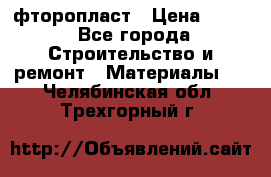 фторопласт › Цена ­ 500 - Все города Строительство и ремонт » Материалы   . Челябинская обл.,Трехгорный г.